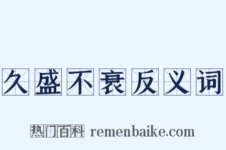 久盛不衰反义词是什么意思的图片